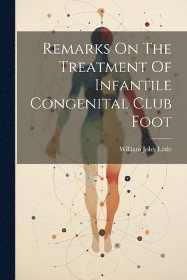 bokomslag Remarks On The Treatment Of Infantile Congenital Club Foot