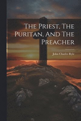 Priest, The Puritan, And The Preacher