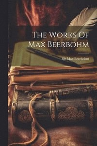 bokomslag The Works Of Max Beerbohm