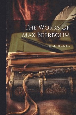 The Works Of Max Beerbohm 1