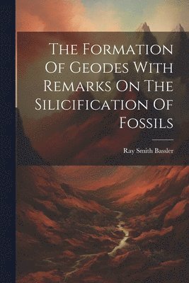 The Formation Of Geodes With Remarks On The Silicification Of Fossils 1