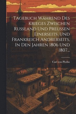 bokomslag Tagebuch Whrend Des Krieges Zwischen Russland Und Preussen Einerseits, Und Frankreich Andrerseits, In Den Jahren 1806 Und 1807...