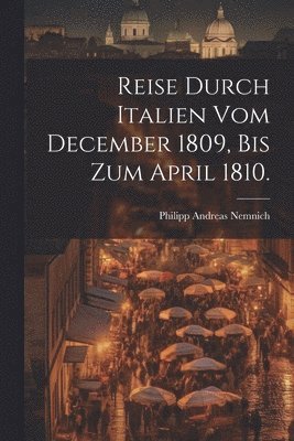 bokomslag Reise durch Italien vom December 1809, bis zum April 1810.