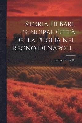 bokomslag Storia Di Bari, Principal Città Della Puglia Nel Regno Di Napoli...