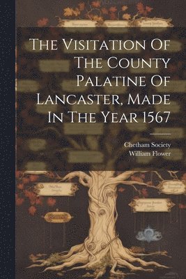 Visitation Of The County Palatine Of Lancaster, Made In The Year 1567