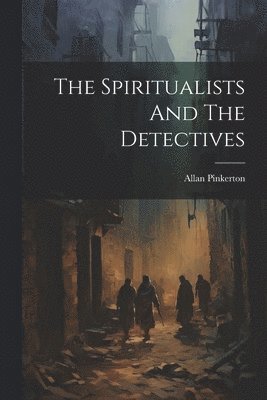 Allan Pinkerton - Spiritualists And The Detectives, Häftad