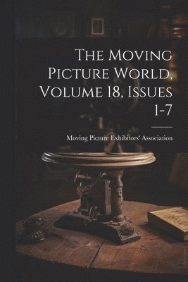 Moving Picture Exhibitors' Association - Moving Picture World, Volume 18, Issues 1-7, Häftad
