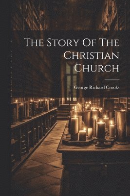 George Richard Crooks - Story Of The Christian Church, Häftad