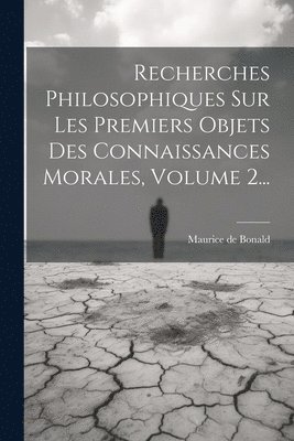 bokomslag Recherches Philosophiques Sur Les Premiers Objets Des Connaissances Morales, Volume 2...