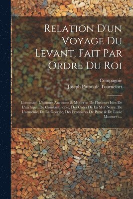 Relation D'un Voyage Du Levant, Fait Par Ordre Du Roi 1