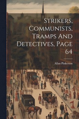Allan Pinkerton - Strikers, Communists, Tramps And Detectives, Page 64, Häftad