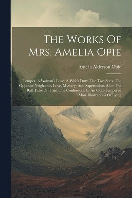 bokomslag The Works Of Mrs. Amelia Opie