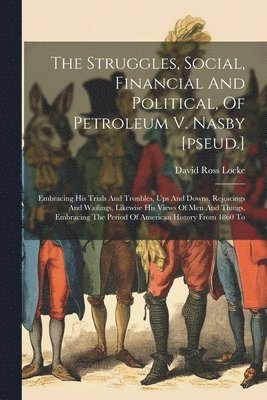 David Ross Locke - Struggles, Social, Financial And Political, Of Petroleum V. Nasby [pseud.], Häftad