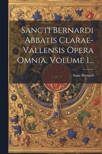 bokomslag Sancti Bernardi Abbatis Clarae-vallensis Opera Omnia, Volume 1...