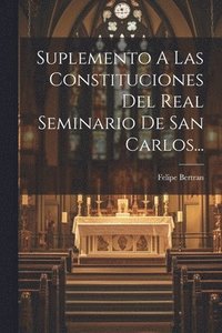 bokomslag Suplemento A Las Constituciones Del Real Seminario De San Carlos...