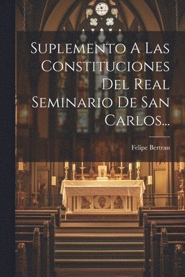 Suplemento A Las Constituciones Del Real Seminario De San Carlos... 1