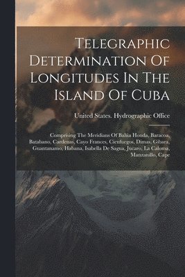Telegraphic Determination Of Longitudes In The Island Of Cuba, Häftad