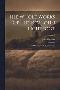 bokomslag The Whole Works Of The Rev. John Lightfoot: Master Of Catharine Hall, Cambridge; Volume 1