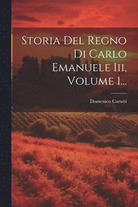 bokomslag Storia Del Regno Di Carlo Emanuele Iii, Volume 1...