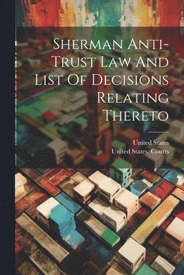 Sherman Anti-trust Law And List Of Decisions Relating Thereto 1