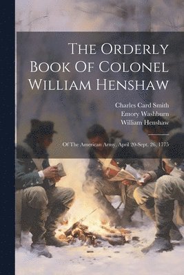 William Henshaw, Emory Washburn, Charles Card Smith - Orderly Book Of Colonel William Henshaw, Häftad