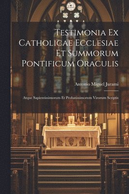 Testimonia Ex Catholicae Ecclesiae Et Summorum Pontificum Oraculis 1