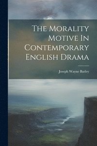 bokomslag The Morality Motive In Contemporary English Drama