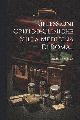 Riflessioni Critico-cliniche Sulla Medicina Di Roma... 1