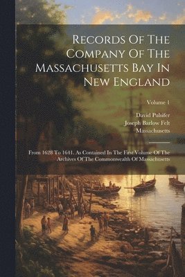 David Pulsifer, Massachusetts, Joseph Barlow Felt - Records Of The Company Of The Massachusetts Bay In New England, Häftad