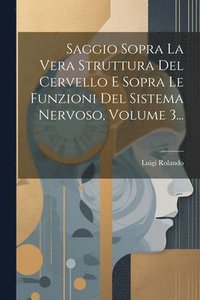bokomslag Saggio Sopra La Vera Struttura Del Cervello E Sopra Le Funzioni Del Sistema Nervoso, Volume 3...