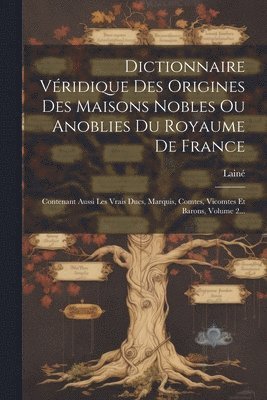 Lainé - Dictionnaire Véridique Des Origines Des Maisons Nobles Ou Anoblies Du Royaume De France, Häftad