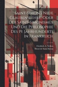 bokomslag Saint-simon's Neue Glaubenslehre, Oder Der Saint-simonismus Und Die Philosophie Des 19. Jahrhunderts In Frankreich