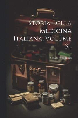 Storia Della Medicina Italiana, Volume 3...