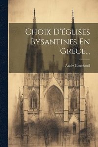 bokomslag Choix D'glises Bysantines En Grce...