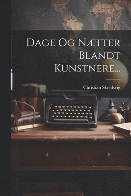 bokomslag Dage Og Ntter Blandt Kunstnere...