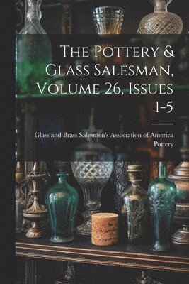 The Pottery & Glass Salesman, Volume 26, Issues 1-5 1