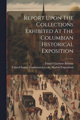 bokomslag Report Upon The Collections Exhibited At The Columbian Historical Exposition