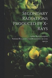 bokomslag Secondary Radiations Produced By X-rays