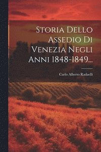 bokomslag Storia Dello Assedio Di Venezia Negli Anni 1848-1849...