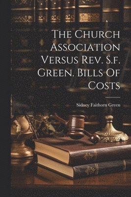 bokomslag Church Association Versus Rev. S.f. Green. Bills Of Costs