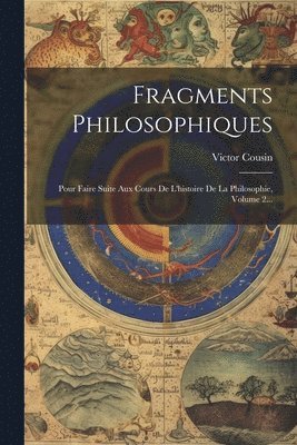 Fragments Philosophiques: Pour Faire Suite Aux Cours De L'histoire De La Philosophie, Volume 2... 1