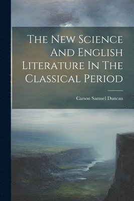 Carson Samuel Duncan - New Science And English Literature In The Classical Period, Häftad