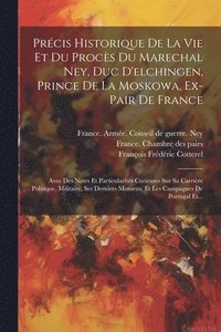 bokomslag Prcis Historique De La Vie Et Du Procs Du Marechal Ney, Duc D'elchingen, Prince De La Moskowa, Ex-pair De France