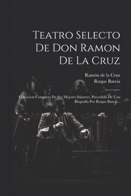 Teatro Selecto De Don Ramon De La Cruz 1