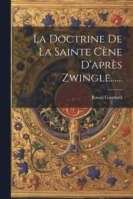 bokomslag La Doctrine De La Sainte Cne D'aprs Zwingle......