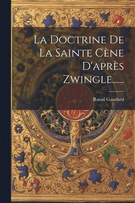 Raoul Gaudard - Doctrine De La Sainte Cène D'après Zwingle......, Häftad