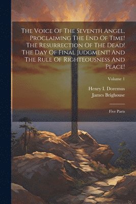 bokomslag The Voice Of The Seventh Angel, Proclaiming The End Of Time! The Resurrection Of The Dead! The Day Of Final Judgment! And The Rule Of Righteousness And Peace!