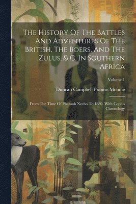 The History Of The Battles And Adventures Of The British, The Boers, And The Zulus, & C. In Southern Africa 1