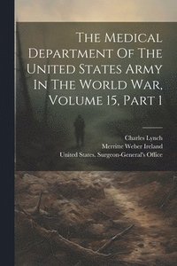 bokomslag The Medical Department Of The United States Army In The World War, Volume 15, Part 1