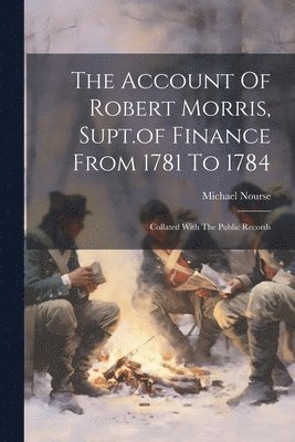 bokomslag The Account Of Robert Morris, Supt.of Finance From 1781 To 1784